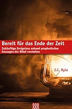 Bereit für das Ende der Zeit - Zukünftige Ereignisse anhand prophetischer Aussagen der Bibel verstehen