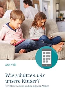 Wie schützen wir unsere Kinder? - Christliche familien und die digitalen Medien